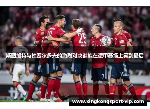 斯图加特与杜塞尔多夫的激烈对决谁能在德甲赛场上笑到最后